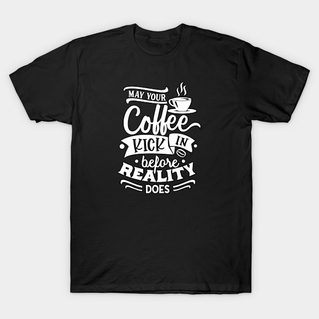 May your coffee kick in before reality does T-Shirt by CANVAZSHOP